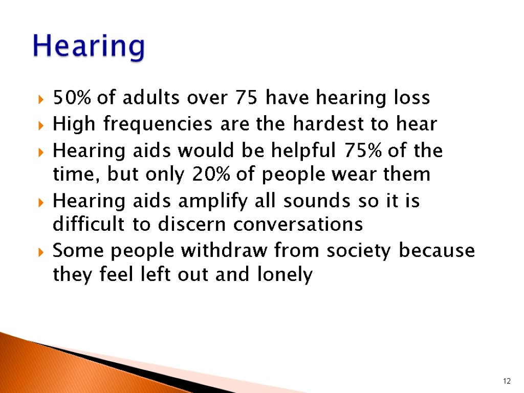 50% of adults over 75 have hearing loss High frequencies are the hardest to